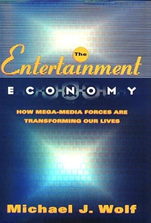 the entertainment economy how mega media forces are transforming our lives 1st edition michael wolf