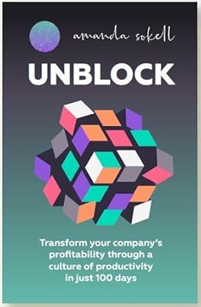 unblock transform your companys profitability through a culture of productivity in just 100 days 1st edition
