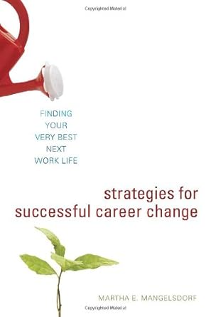 strategies for successful career change finding your very best next work life 1st edition martha e