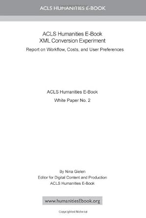 acls humanities e book xml conversion experiment report on workflow costs and user preferences 1st edition
