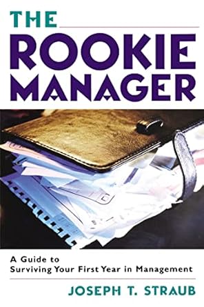 the rookie manager a guide to surviving your first year in management 1st edition joseph t straub 0814409849,