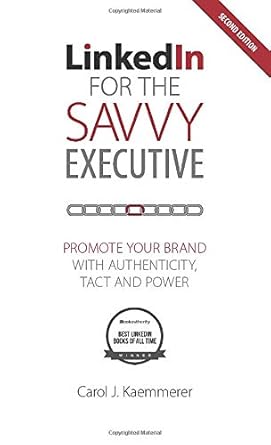 linkedin for the savvy executive   promote your brand with authenticity tact and power 1st edition carol j