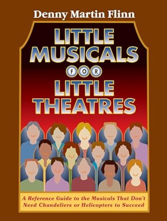 little musicals for little theatres a reference guide for musicals that dont need chandeliers or helicopters