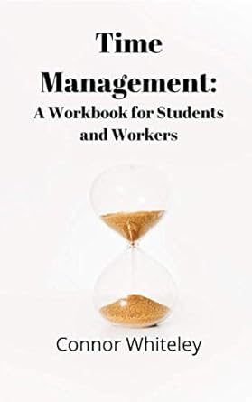 time management a workbook for students and workers 1st edition connor g d whiteley 1674098847, 978-1674098845