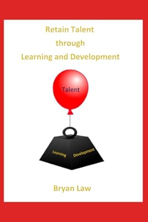 retain talent through learning and development 1st edition bryan law 1777782937, 978-1777782931