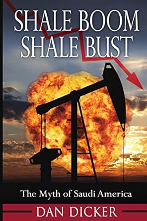 shale boom shale bust the myth of saudi america 1st edition dan dicker 0996489703, 978-0996489706