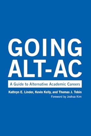 going alt ac a guide to alternative academic careers 1st edition kevin kelly ,kathryn e linder ,thomas j
