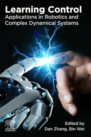 learning control applications in robotics and complex dynamical systems 1st edition dan zhang ,bin wei