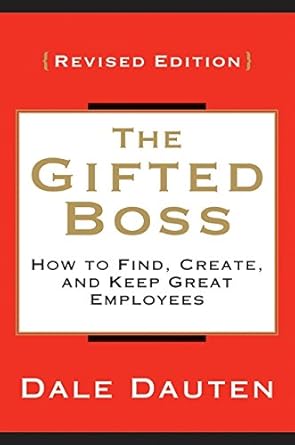 the gifted boss   how to find create and keep great employees 1st edition dale dauten 006205953x,