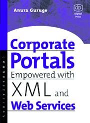 corporate portals empowered with xml and web services 1st edition anura guruge 155558280x, 978-1555582807