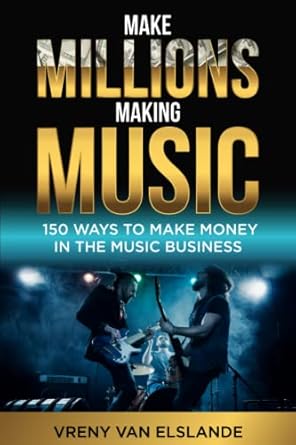 make millions making music 150 ways to make money in the music business 1st edition vreny van elslande