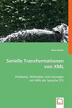 serielle transformationen von xml probleme methoden und losungen mit hilfe der sprache stx 1st edition oliver