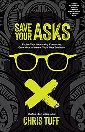 save your asks evolve your networking currencies grow your influence triple your business 1st edition chris