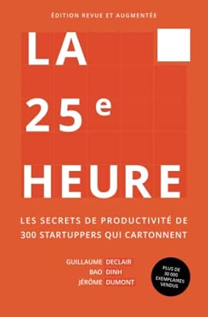 la 25e heure les secrets de productivite de 300 startuppers qui cartonnent 1st edition guillaume declair ,bao