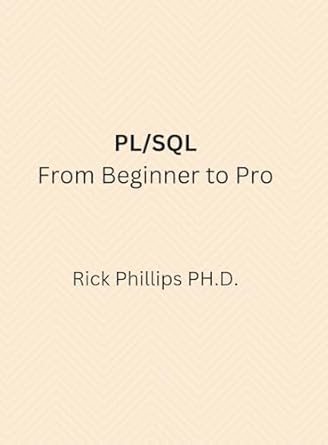pl/sql from beginner to pro with real world examples 1st edition rick phillips 1387444727, 978-1387444724