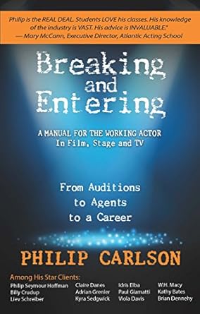 breaking and entering a manual for the working actor from auditions to agents to a career 1st edition philip