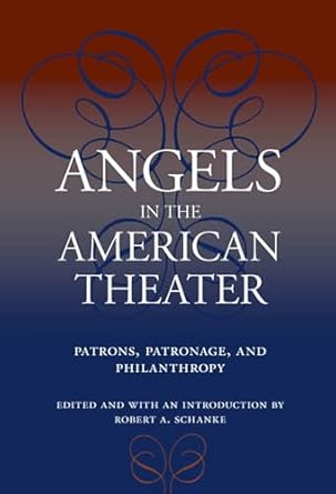 angels in the american theater patrons patronage and philanthropy 1st edition robert a schanke ,theresa m