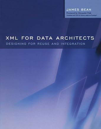 xml for data architects designing for reuse and integration 1st edition james bean 1558609075, 978-1558609075