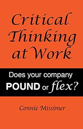 critical thinking at work does your company pound or flex 1st edition connie missimer 1976928486,