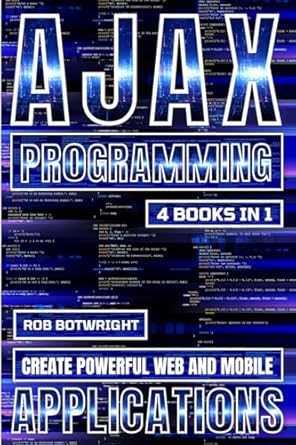 ajax programming create powerful web and mobile applications 1st edition rob botwright 1839387319,