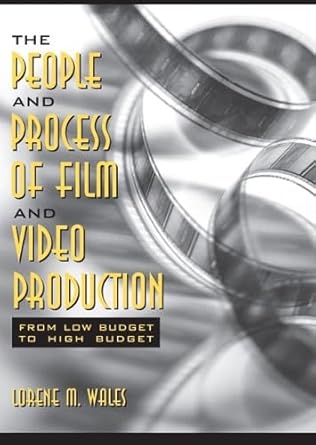 the people and process of film and video production from low budget to high budget 1st edition lorene wales