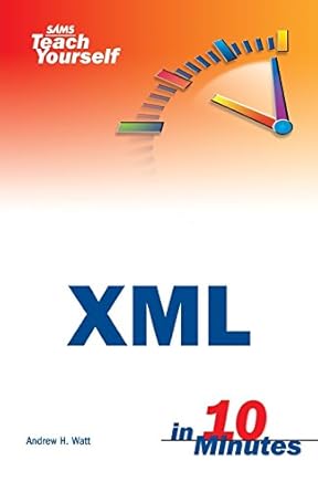 sams teach yourself xml in 10 minutes 1st edition andrew h watt 0672324717, 978-0672324710