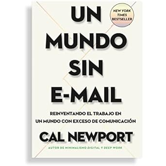 un mundo sin e mail reimaginar el trabajo en una epoca con exceso de comunicacion 1st edition cal newport