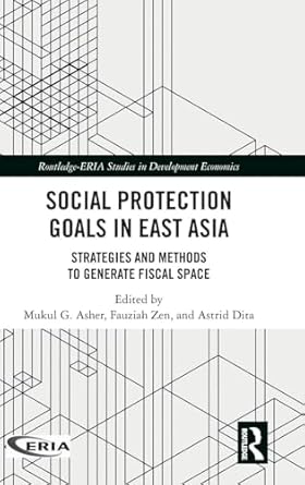 social protection goals in east asia strategies and methods to generate fiscal space 1st edition mukul g