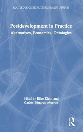 postdevelopment in practice alternatives economies ontologies 1st edition elise klein ,carlos eduardo morreo