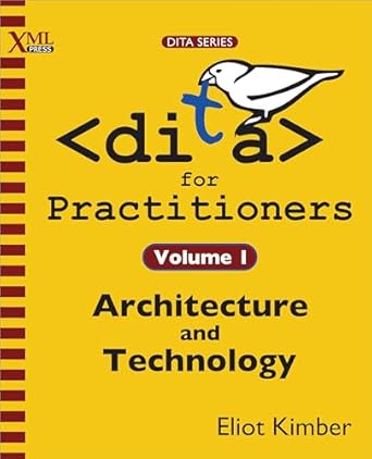 dita for practitioners volume 1 architecture and technology 1st edition eliot kimber 1937434060,
