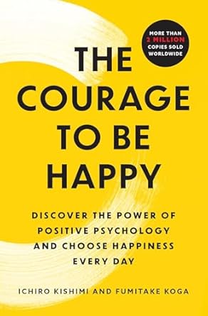 the courage to be happy discover the power of positive psychology and choose happiness every day 1st edition