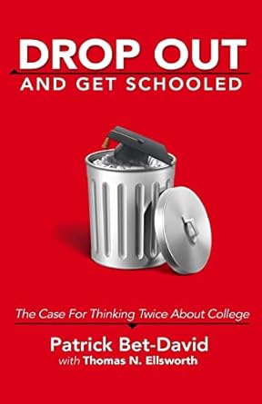 drop out and get schooled the case for thinking twice about college 1st edition patrick bet david ,thomas n