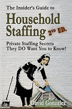 the insiders guide to household staffing private staffing secrets they do want you to know 1st edition david