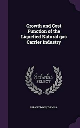 growth and cost function of the liquefied natural gas carrier industry 1st edition themis a papageorgiou