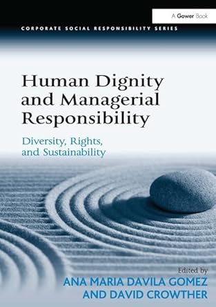 human dignity and managerial responsibility diversity rights and sustainability 1st edition ana maria davila