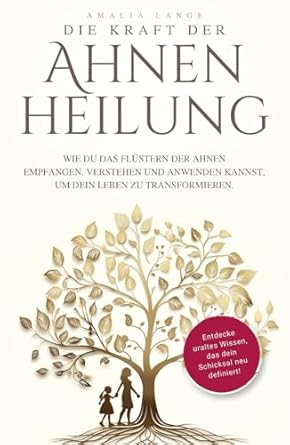 die kraft der ahnenheilung wie du das flustern der ahnen empfangen verstehen und anwenden kannst um dein