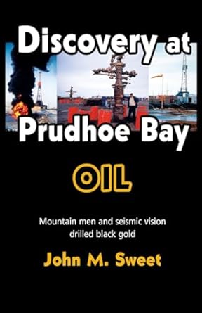discovery at prudhoe bay mountain men and seismic vision drilled black gold 1st edition john m sweet