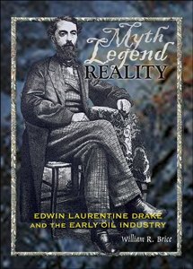 myth legend reality edwin laurentine drake and the early oil industry 1st edition william r brice 0984222200,