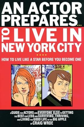an actor prepares to live in new york city how to live like a star before you become one 1st edition craig