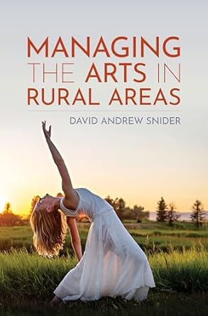 managing the arts in rural areas 1st edition david andrew snider 1538177552, 978-1538177556