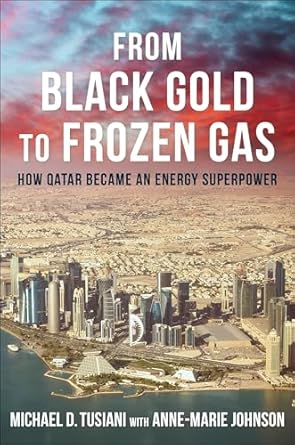 from black gold to frozen gas how qatar became an energy superpower 1st edition michael d tusiani ,anne marie