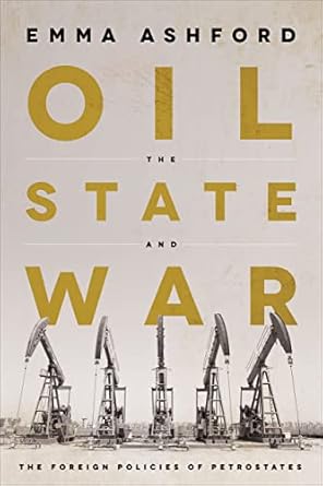oil the state and war the foreign policies of petrostates 1st edition emma ashford 1647122376, 978-1647122379