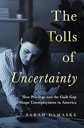 the tolls of uncertainty how privilege and the guilt gap shape unemployment in america 1st edition sarah