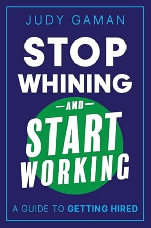 stop whining and start working a guide to getting hired 1st edition judy gaman 173633428x, 978-1736334287