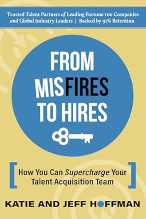 from misfires to hires how you can supercharge your talent acquisition team 1st edition katie hoffman ,jeff
