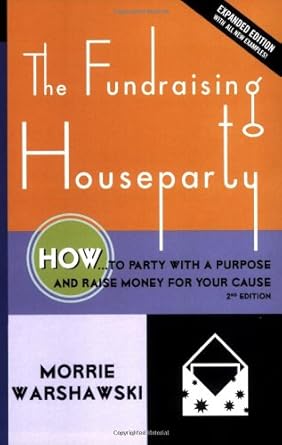 the fundraising houseparty how to party with a purpose and raise money for your cause 1st edition morrie