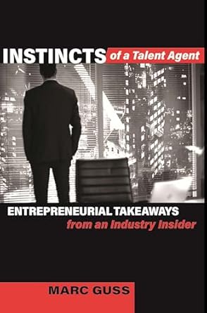 instincts of a talent agent entrepreneurial takeaways from an industry insider 1st edition marc guss