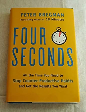 four seconds all the time you need to stop counter productive habits and get the results you want 1st edition