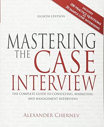 mastering the case interview the complete guide to consulting marketing and management interviews 1st edition