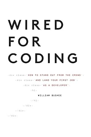 wired for coding how to stand out from the crowd and land your first job as a developer 1st edition william